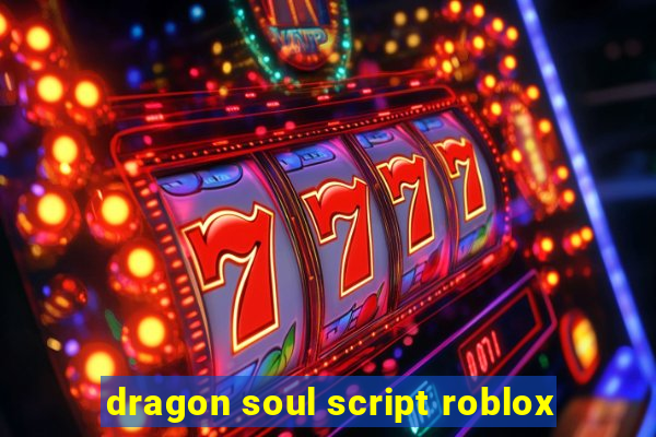 dragon soul script roblox